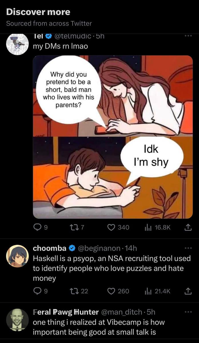 A screenshot of a Twitter 'Discover more' feed displaying three tweets. The top tweet by user 'tel' features a two-panel comic where a woman asks a man why he pretended to be a short, bald man, and he replies, 'Idk I'm shy.' Below it are tweets from 'choomba' and 'Feral Pawg Hunter' discussing Haskell and small talk, respectively.