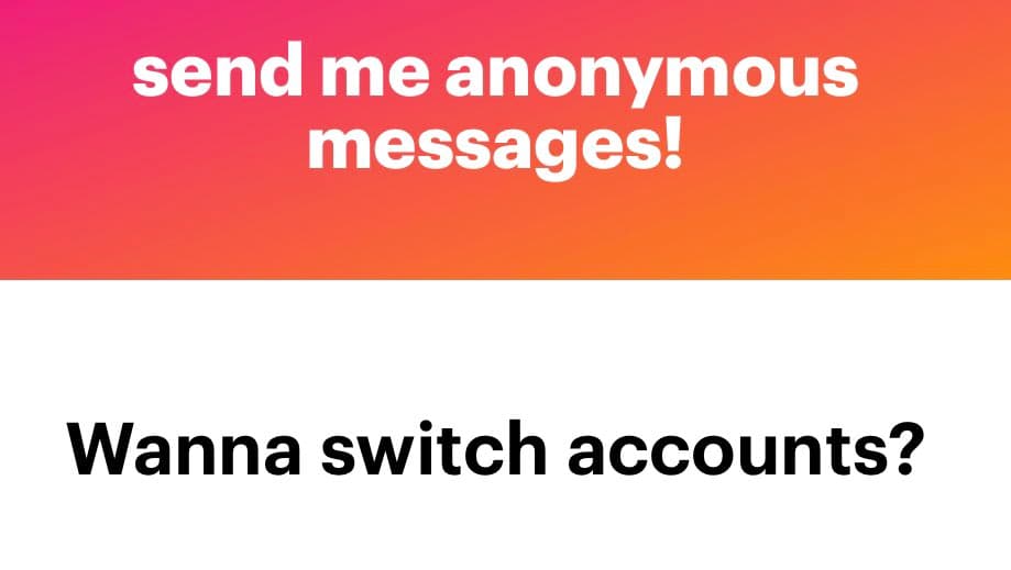 A two-panel graphic with a pink-to-orange gradient top section and a white bottom section. The top panel contains white text reading 'send me anonymous messages!' and the bottom panel has black text reading 'Wanna switch accounts?'