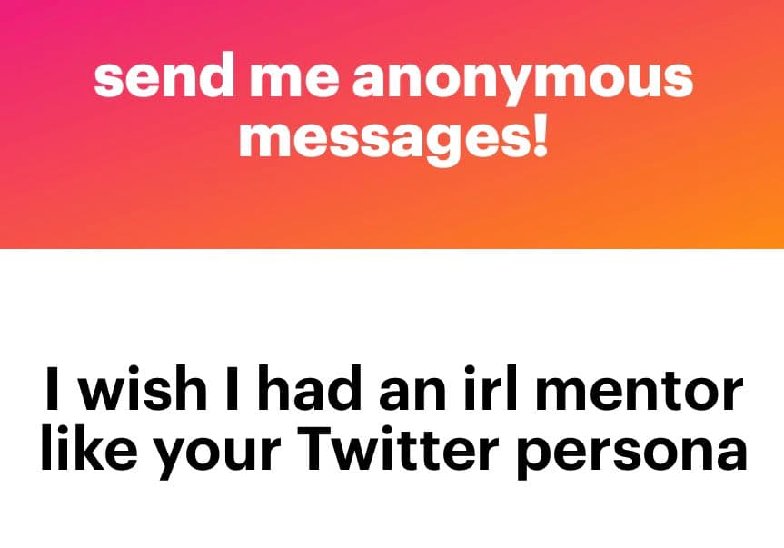 A two-panel text image with a pink-to-orange gradient top section and a white bottom section. The top text reads "send me anonymous messages!" and the bottom text reads "I wish I had an irl mentor like your Twitter persona".