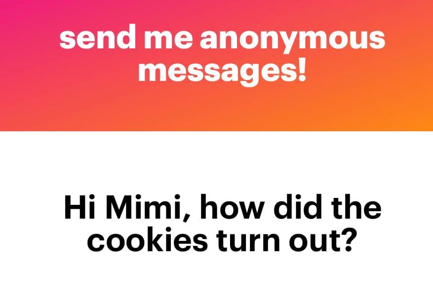 A screenshot of an anonymous message interface with a pink-to-orange gradient header and a white message body. The header reads "send me anonymous messages!" and the message below asks, "Hi Mimi, how did the cookies turn out?"