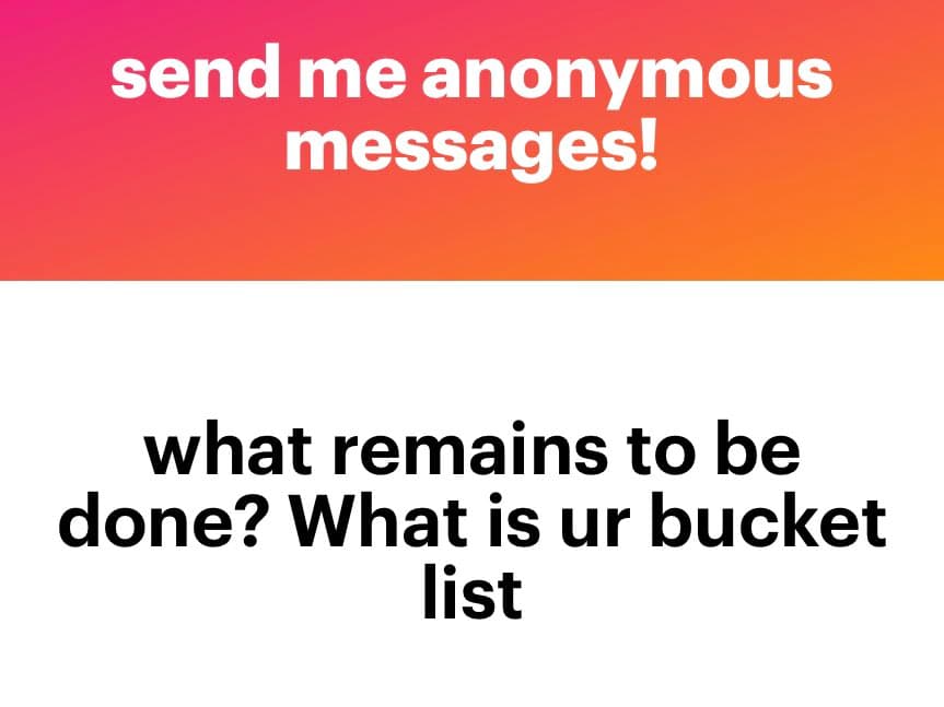 A two-panel text image with a pink-to-orange gradient top section and a white bottom section. The top panel contains white text reading "send me anonymous messages!" and the bottom panel contains black text reading "what remains to be done? What is ur bucket list".