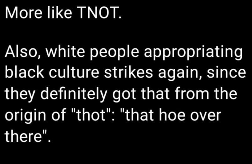 A screenshot of a text post on a black background, likely from a social media platform. The text is a sarcastic commentary on the origin of the slang term 'thot.'