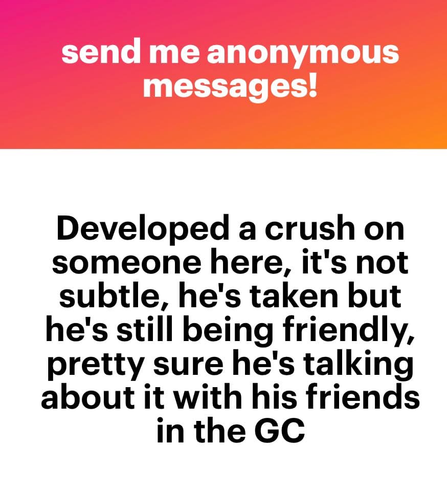 A text-based image with a pink-to-orange gradient header and a white body. The header reads 'send me anonymous messages!' in white text. The body contains a black-text message about developing a crush on someone in a group chat.