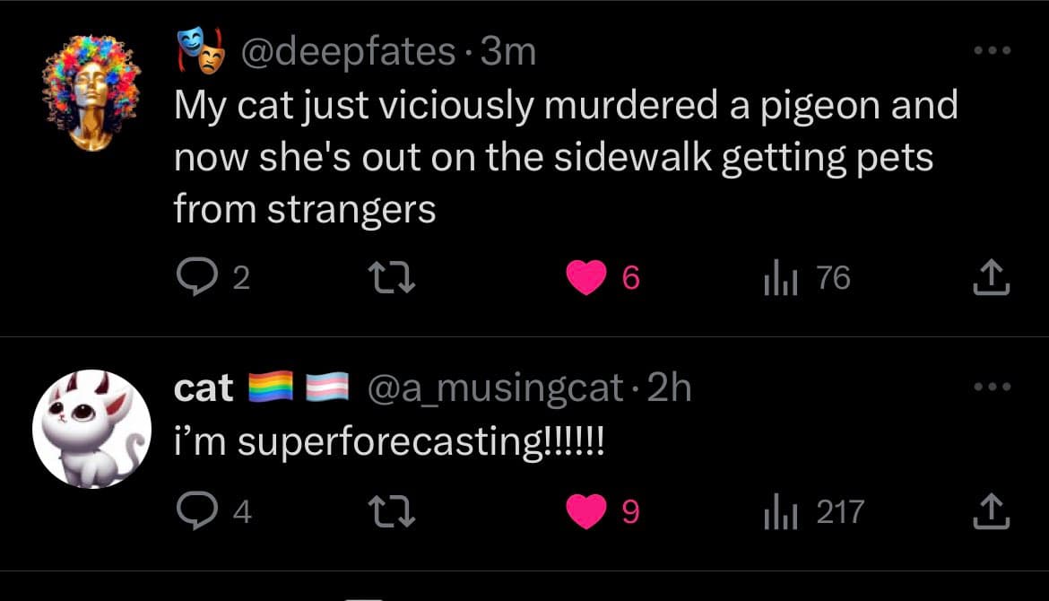 A screenshot of a Twitter conversation between two users. The first user, @deepfates, posts about their cat killing a pigeon and then getting pets from strangers. The second user, @a_musingcat, replies with the text 'i'm superforecasting!!!!!!'.