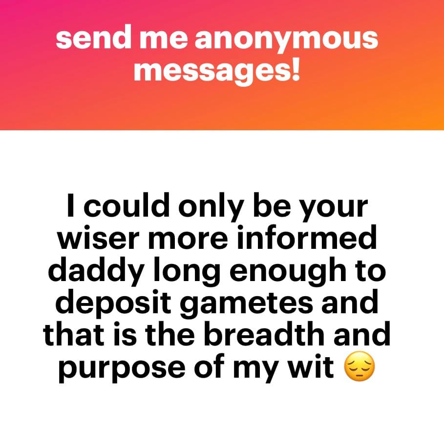 A screenshot of an anonymous message displayed on a white background, with a pink-to-orange gradient header at the top. The header contains white text reading 'send me anonymous messages!'. Below, black text on the white background shows the message content, ending with a weary face emoji.