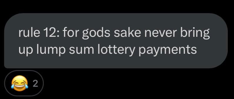 A screenshot of a chat message bubble on a dark background. The message reads: "rule 12: for gods sake never bring up lump sum lottery payments". Below the message is a reaction showing a laughing emoji with tears and the number 2.