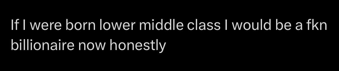 A black background image with white text in a sans-serif font. The text is a humorous statement about socioeconomic class.
