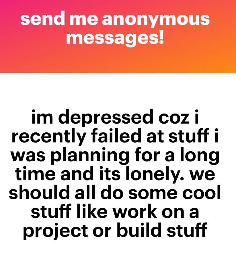 A text-based image with a red-to-orange gradient header and a white body. The header reads 'send me anonymous messages!' and the body contains a message about feeling depressed and lonely, suggesting a group project.