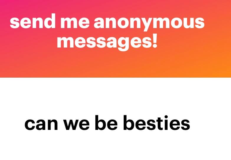 A two-panel text image with a pink-to-orange gradient top section and a white bottom section. The top panel reads "send me anonymous messages!" in white text, and the bottom panel reads "can we be besties" in black text.