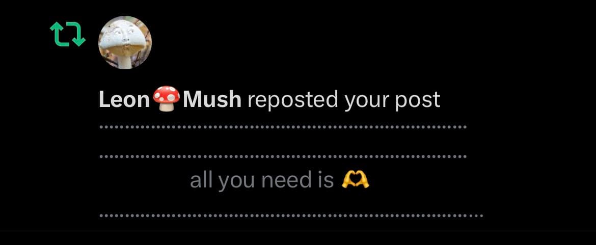 A screenshot of a social media notification showing that a user named Leon Mush reposted a post. The reposted content consists of the text 'all you need is' followed by a two-hand heart emoji, framed by dotted lines.