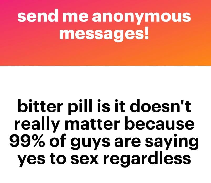 A two-panel text image with a red-to-orange gradient top section and a white bottom section. The top text reads "send me anonymous messages!" and the bottom text reads "bitter pill is it doesn't really matter because 99% of guys are saying yes to sex regardless".