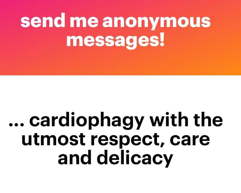 A two-part text image with a pink-to-orange gradient top section and a white bottom section. The top text reads 'send me anonymous messages!' in white, and the bottom text reads '... cardiophagy with the utmost respect, care and delicacy' in black.