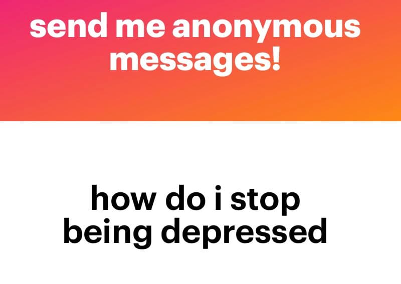 A text-based image with a red-to-orange gradient top section and a white bottom section. The top text reads "send me anonymous messages!" and the bottom text reads "how do i stop being depressed".