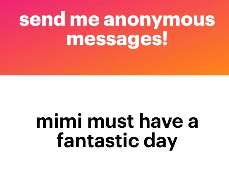 A two-panel text image with a pink-to-orange gradient background on top and a white background on the bottom. The top panel contains white text reading 'send me anonymous messages!' and the bottom panel contains black text reading 'mimi must have a fantastic day'.