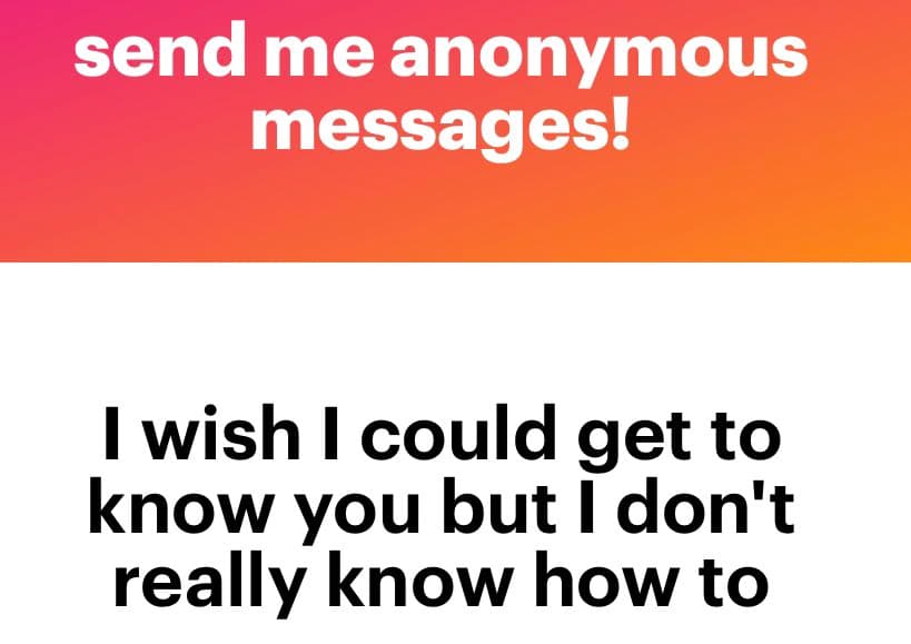 A two-panel image with a red-to-orange gradient top section and a white bottom section. The top contains white text reading 'send me anonymous messages!' and the bottom contains black text reading 'I wish I could get to know you but I don't really know how to'.