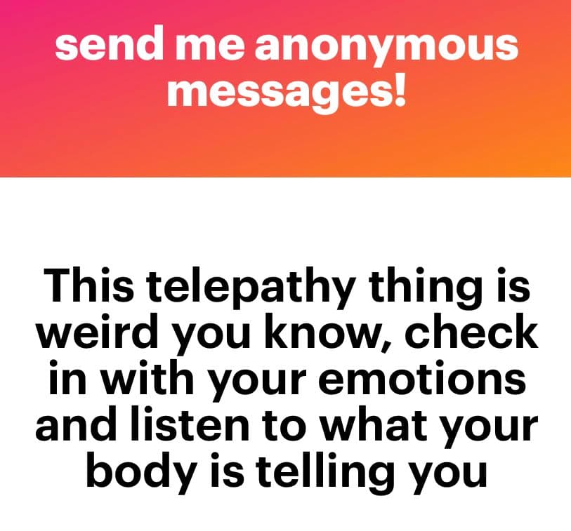 A two-panel text image with a red-to-orange gradient top section and a white bottom section. The top panel contains white text reading "send me anonymous messages!" and the bottom panel contains black text reading "This telepathy thing is weird you know, check in with your emotions and listen to what your body is telling you."