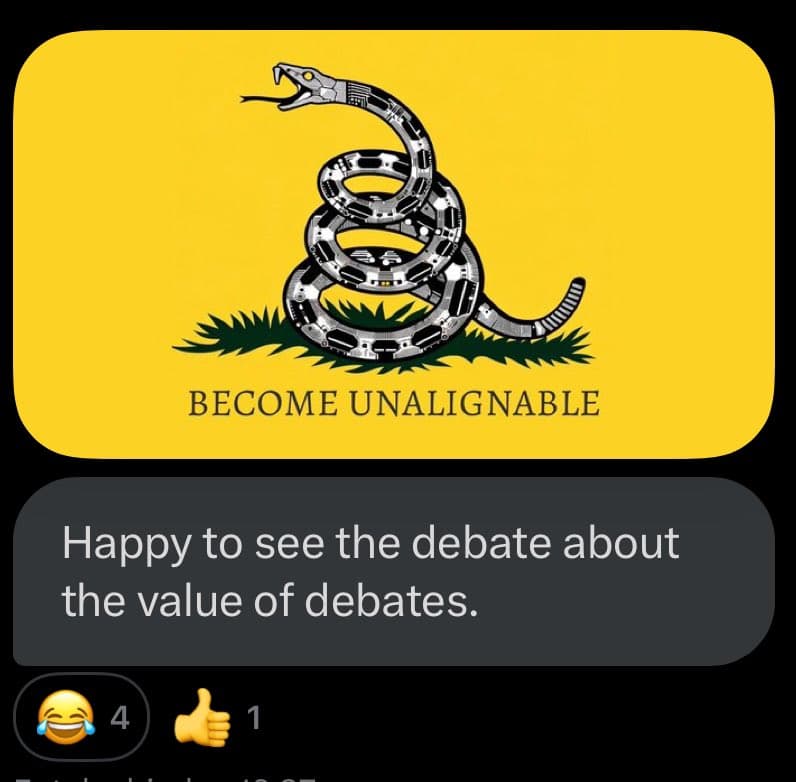 A screenshot of a social media post featuring a graphic of a coiled snake made of circuit boards on a yellow background, with the text "BECOME UNALIGNABLE" below it. Below the graphic is a chat bubble containing the text "Happy to see the debate about the value of debates." along with reaction icons showing 4 laughing emojis and 1 thumbs-up.