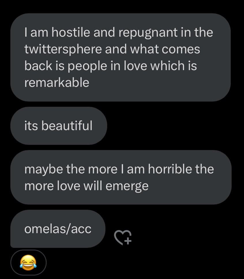A screenshot of a text message conversation on a dark-mode messaging app. The messages discuss the sender's negative online presence and the unexpected positive reactions they receive. The final message includes the text 'omelas/acc' and a laughing-crying emoji.