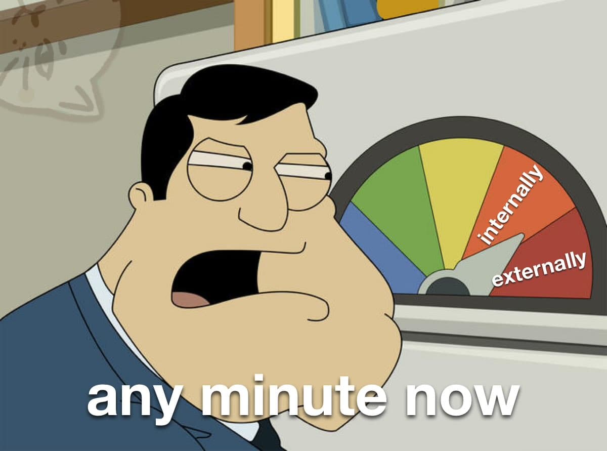 A meme featuring the animated character Peter Griffin looking at a gauge with a needle pointing to the red zone. The gauge is labeled with 'internally' and 'externally' on its colored segments, and the caption at the bottom reads 'any minute now'.