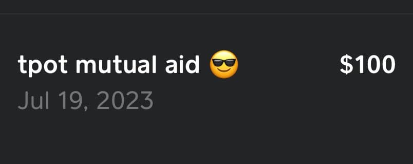 A screenshot of a digital transaction or payment record on a dark background. It shows a payment of $100 to "tpot mutual aid" with a sunglasses emoji, dated July 19, 2023.
