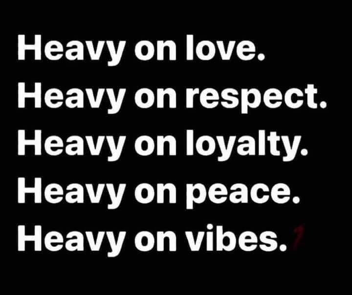 A black background image with white text listing five phrases. The text reads: 'Heavy on love. Heavy on respect. Heavy on loyalty. Heavy on peace. Heavy on vibes.'