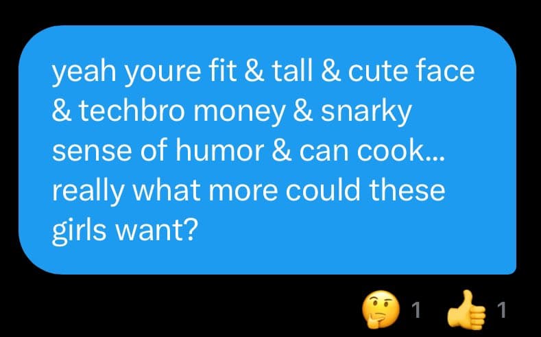 A screenshot of a blue text message bubble on a black background, containing a sarcastic list of positive traits followed by a rhetorical question. Below the bubble are two reaction emojis (a thinking face and a thumbs up) each with a count of 1.