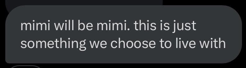 A screenshot of a text message bubble with white text on a dark gray background. The message reads: "mimi will be mimi. this is just something we choose to live with".