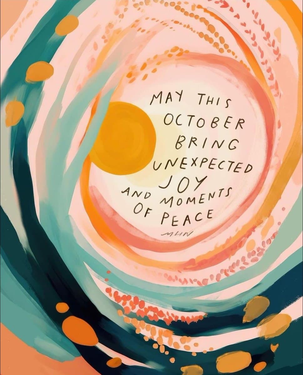 A colorful abstract painting featuring swirling brushstrokes in teal, orange, and pink, with a central yellow circle and a handwritten message. The text reads: 'MAY THIS OCTOBER BRING UNEXPECTED JOY AND MOMENTS OF PEACE', signed with the initials 'MHN'.