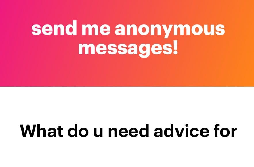 A graphic with a pink-to-orange gradient background at the top and a white background at the bottom. White text on the top section reads 'send me anonymous messages!' and black text on the bottom section reads 'What do u need advice for'.