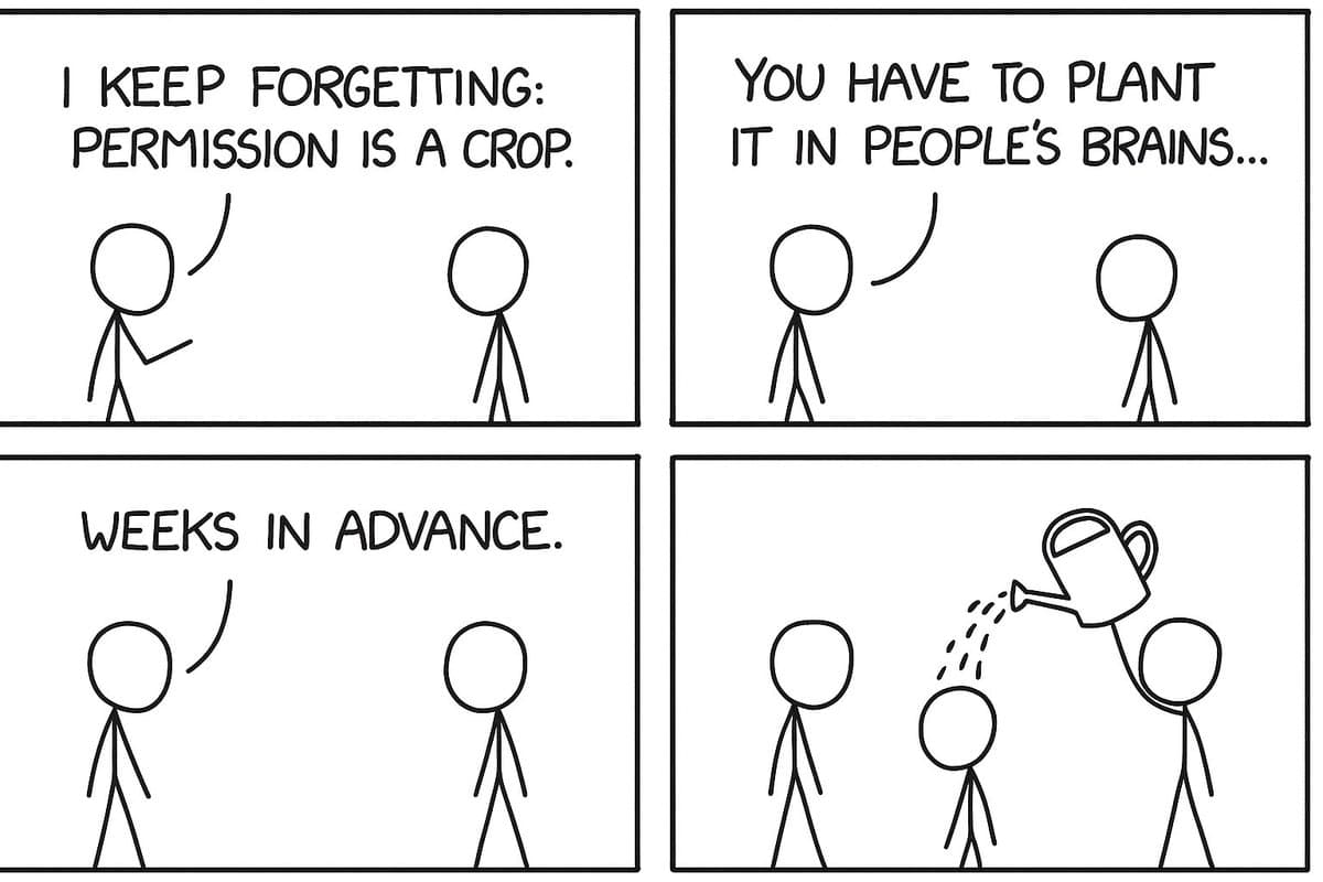 A four-panel stick-figure comic illustrating the concept that gaining permission requires long-term effort. The panels show a character explaining that 'permission is a crop' that must be 'planted in people's brains... weeks in advance,' culminating in a visual of one figure watering another's head with a watering can.